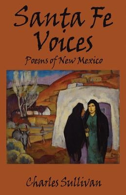 Santa Fe Voices: Poems of New Mexico by Sullivan, Charles