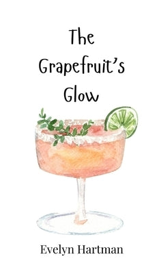 The Grapefruit's Glow by Hartman, Evelyn