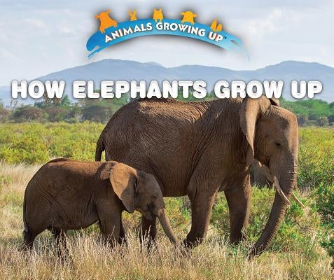 How Elephants Grow Up by Niver, Heather Moore