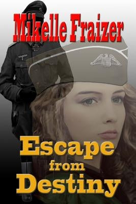 Escape From Destiny: A WWII Action/Romance by Fraizer, Mikelle