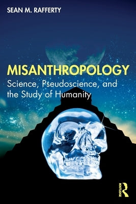 Misanthropology: Science, Pseudoscience, and the Study of Humanity by Rafferty, Sean M.