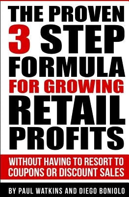 The Proven 3 Step Formula For Growing Retail Profits: Without having to resort to coupons or discount sales by Boniolo, Diego
