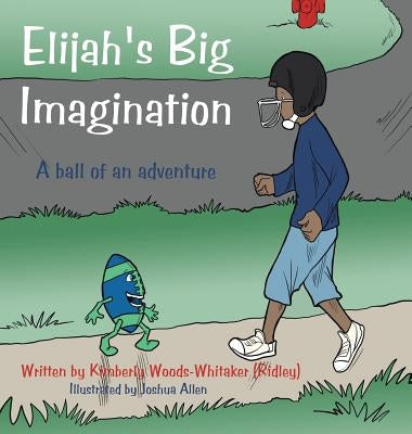 Elijah's Big Imagination: A ball of an adventure by Woods-Whitaker (Ridley), Kim