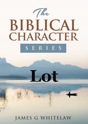 Lot: The Biblical Character Series by Whitelaw, James G.
