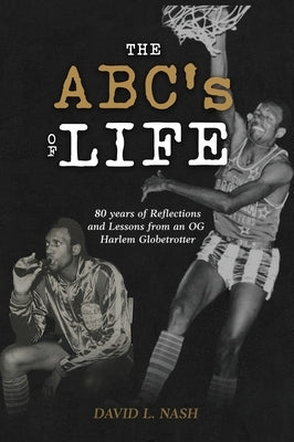The ABC's of Life: 80 Years of Reflections and Lessons from an OG Harlem Globetrotter by Nash, David L.
