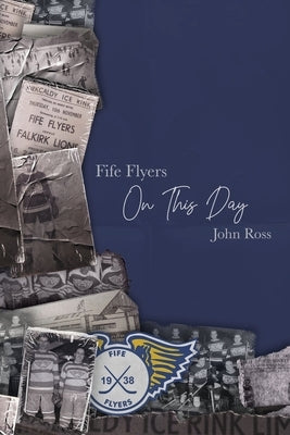 Fife Flyers On This Day by Ross, John