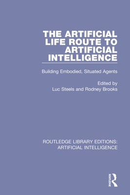 The Artificial Life Route to Artificial Intelligence: Building Embodied, Situated Agents by Steels, Luc