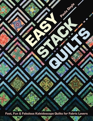 Easy Stack Quilts: Fast, Fun & Fabulous Kaleidoscope Quilts for Fabric Lovers by Doyle, Paula