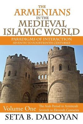 The Armenians in the Medieval Islamic World: The Arab Period in Armnyahseventh to Eleventh Centuries by Dadoyan, Seta B.