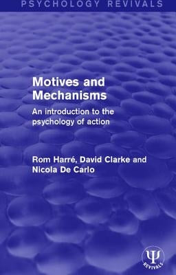 Motives and Mechanisms: An Introduction to the Psychology of Action by Harré, Rom