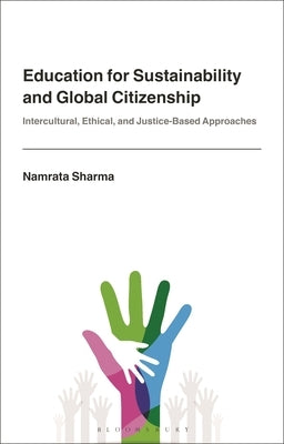 Education for Sustainability and Global Citizenship: Intercultural, Ethical, and Justice-Based Approaches by Sharma, Namrata