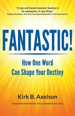 Fantastic!: How One Word Can Shape Your Destiny by Axelson, Kirk B.