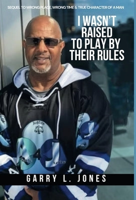 I Wasn't Raised To Play By Their Rules by Jones, Garry L.