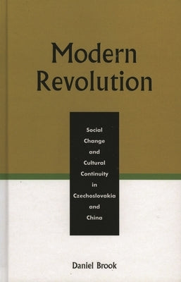 Modern Revolution: Social Change and Cultural Continuity in Czechoslovakia and China by Brook, Daniel