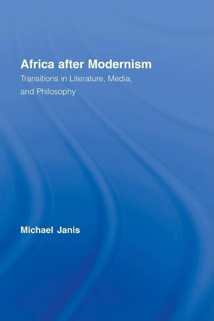 Africa after Modernism: Transitions in Literature, Media, and Philosophy by Janis, Michael