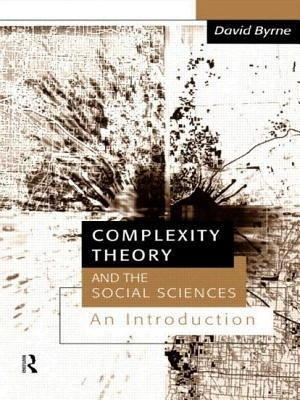 Complexity Theory and the Social Sciences: An Introduction by Byrne, David