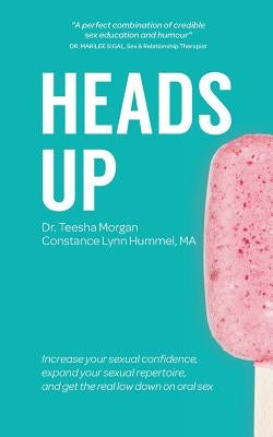 Heads Up: Increase your sexual confidence, expand your sexual repertoire, and get the real low down on oral sex by Hummel Ma, Constance Lynn