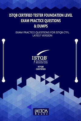 ISTQB Certified Tester Foundation Level Exam Practice Questions & Dumps: Exam Practice Questions for ISTQB LATEST VERSION by Books, Vector