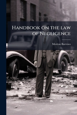 Handbook on the law of Negligence by Barrows, Morton