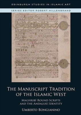 The Manuscript Tradition of the Islamic West: Maghribi Round Scripts and the Andalusi Identity by Bongianino, Umberto