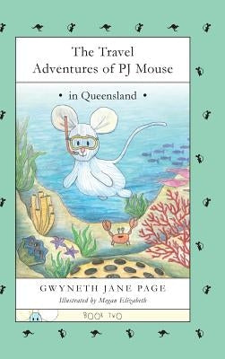 The Travel Adventures of PJ Mouse: In Queensland by Page, Gwyneth Jane