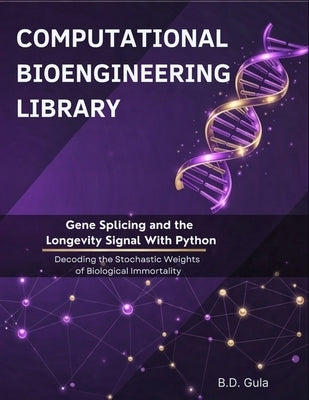 Gene Splicing and the Longevity Signal With Python: Decoding the Stochastic Weights of Biological Immortality by Gula, B. D.