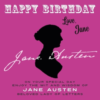 Happy Birthday-Love, Jane: On Your Special Day, Enjoy the Wit and Wisdom of Jane Austen, Beloved Lady of Letters by Austen, Jane