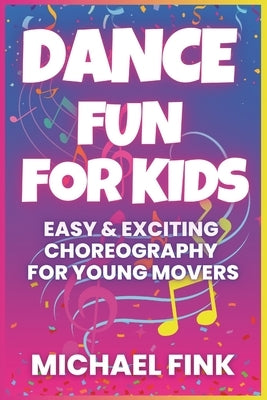 Dance Fun for Kids: Easy & Exciting Choreography for Young Movers by Fink, Michael