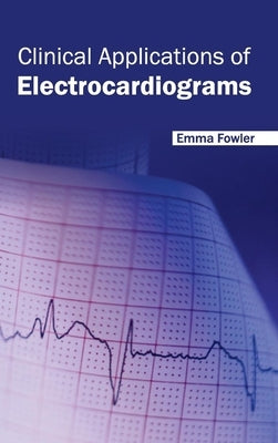 Clinical Applications of Electrocardiograms by Fowler, Emma