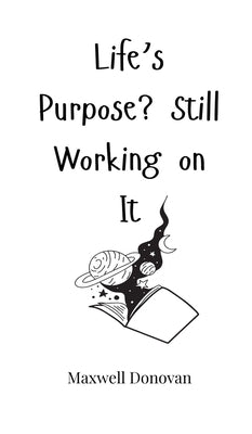 Life's Purpose? Still Working on It by Donovan, Maxwell