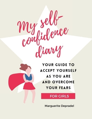 My self-confidence diary for girls: Your guide to accept yourself as you are and overcome your fears by Depradel, Marguerite