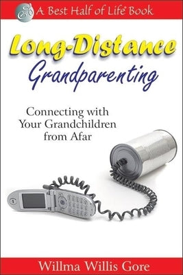 Long-Distance Grandparenting: Connecting with Your Grandchildren from Afar by Willis Gore, Willma
