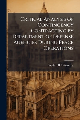 Critical Analysis of Contingency Contracting by Department of Defense Agencies During Peace Operations by Leisenring, Stephen B.