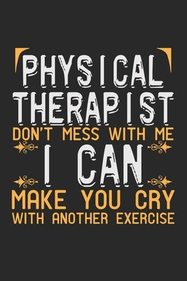 Physical Therapist. Don't mess with me, I can make you cry with another exercise: Notebook A5 Size, 6x9 inches, 120 dot grid dotted Pages, Physiothera by Publishing, Physical Therapist