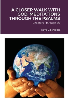 A Closer Walk with God: MEDITATIONS THROUGH THE PSALMS: Part 1: Chapters 1 through 50 by Schroder, Lloyd