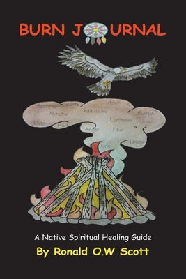 Burn Journal: A Native Spiritual Healing Guide by Scott, Ronald O. W.
