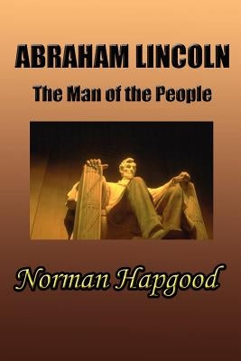 Abraham Lincoln: The Man of the People by Hapgood, Norman