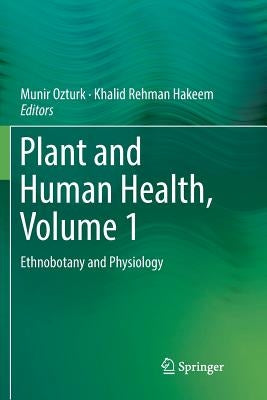 Plant and Human Health, Volume 1: Ethnobotany and Physiology by Ozturk, Munir