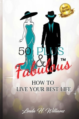 50 Plus & Fabulous: How to Live Your Best Life by Williams, Linda H.