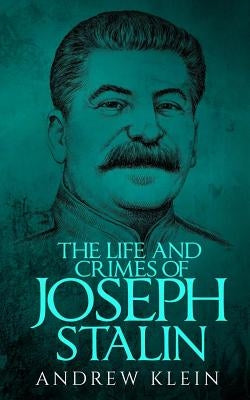 The Life and Crimes of Joseph Stalin by Klein, Andrew