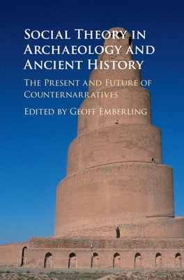 Social Theory in Archaeology and Ancient History by Emberling, Geoff