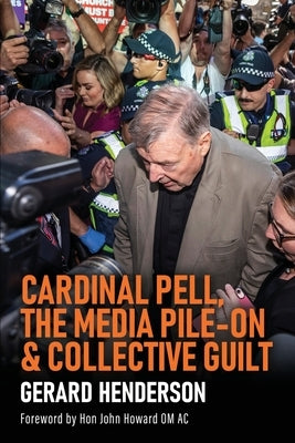 Cardinal Pell, the Media Pile-On & Collective Guilt by Henderson, Gerard