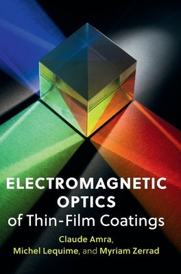 Electromagnetic Optics of Thin-Film Coatings: Light Scattering, Giant Field Enhancement, and Planar Microcavities by Amra, Claude