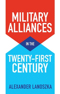 Military Alliances in the Twenty-First Century by Lanoszka, Alexander