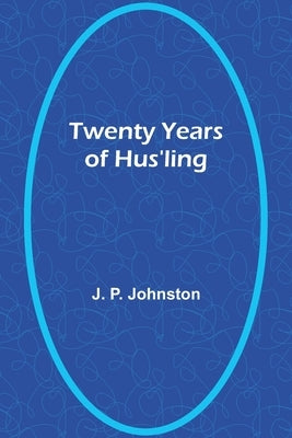 Twenty Years of Hus'ling by P. Johnston, J.