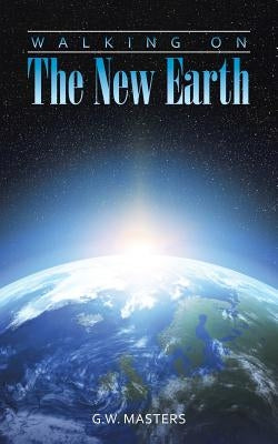 Walking On The New Earth by Masters, G. W.