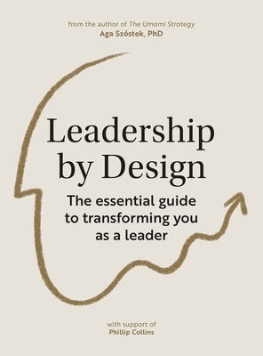 Leadership by Design: The Essential Guide to Transforming You as a Leader by Szóstek, Aga