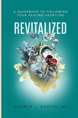 Revitalized: A Guidebook to Following Your Healing Heartline by Austin, Andrea