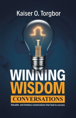 Winning Wisdom Conversations: Valuable and timeless conversations that lead to success by Torgbor, Kaiser O.