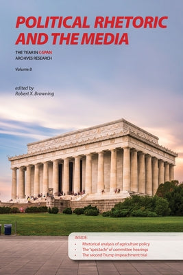 Political Rhetoric and the Media: The Year in C-SPAN Research, Volume 8 by Browning, Robert X.
